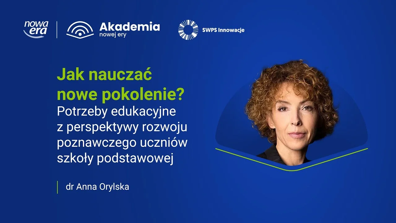 Jak nauczać nowe pokolenie? Potrzeby edukacyjne z perspektywy rozwoju poznawczego uczniów szkoły podstawowej
